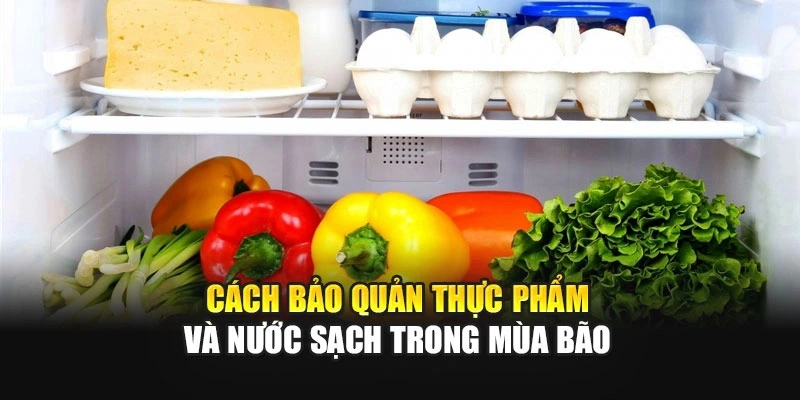 C&aacute;ch bảo quản thực phẩm v&agrave; nước sạch trong m&ugrave;a b&atilde;o