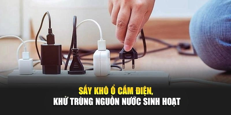 Sấy khô ổ cắm điện, khử trùng nguồn nước sinh hoạt
