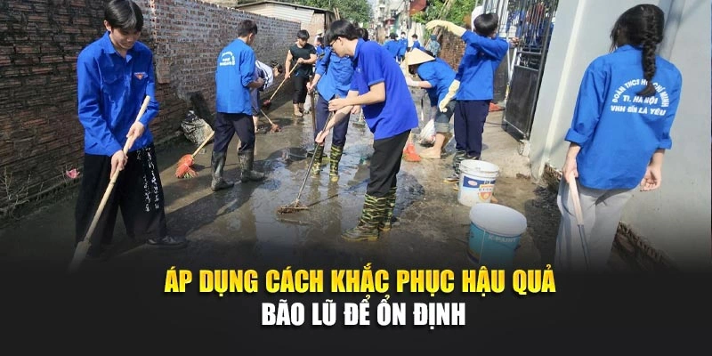 Áp dụng cách khắc phục hậu quả bão lũ để ổn định