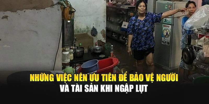 Những việc n&ecirc;n ưu ti&ecirc;n để bảo vệ người v&agrave; t&agrave;i sản khi ngập lụt
