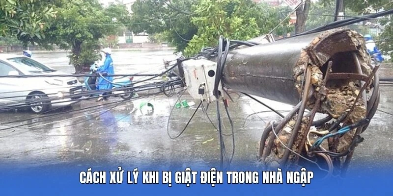 Cách xử lý khi bị giật điện trong nhà ngập
