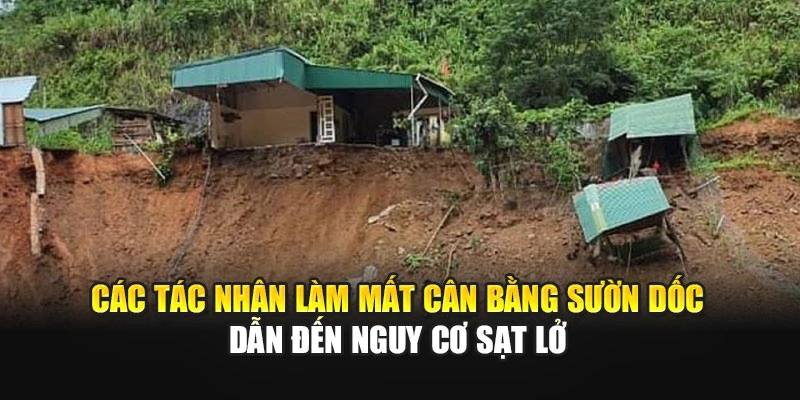 C&aacute;c t&aacute;c nh&acirc;n l&agrave;m mất c&acirc;n bằng sườn dốc dẫn đến nguy cơ sạt lở