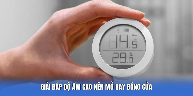 Giải đáp độ ẩm cao nên mở hay đóng cửa