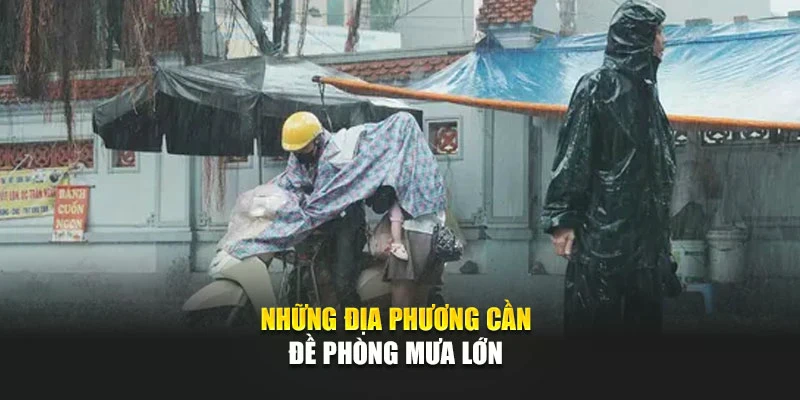 Những địa phương cần đề ph&ograve;ng mưa lớn