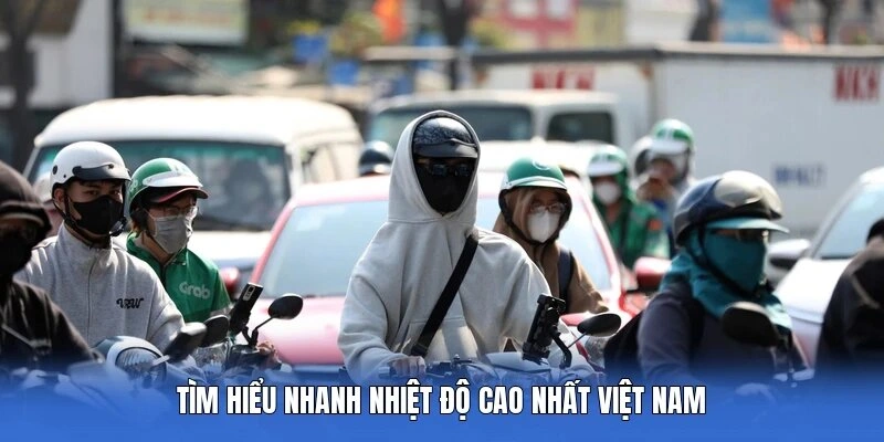 Tìm hiểu nhanh nhiệt độ cao nhất Việt Nam
