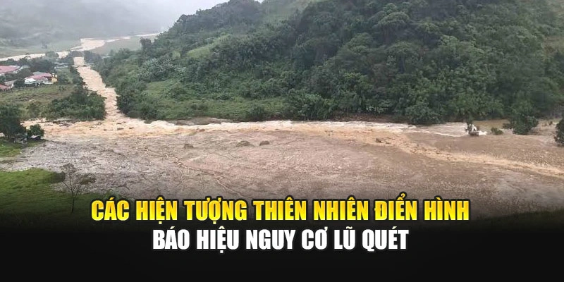 C&aacute;c hiện tượng thi&ecirc;n nhi&ecirc;n điển h&igrave;nh b&aacute;o hiệu nguy cơ lũ qu&eacute;t
