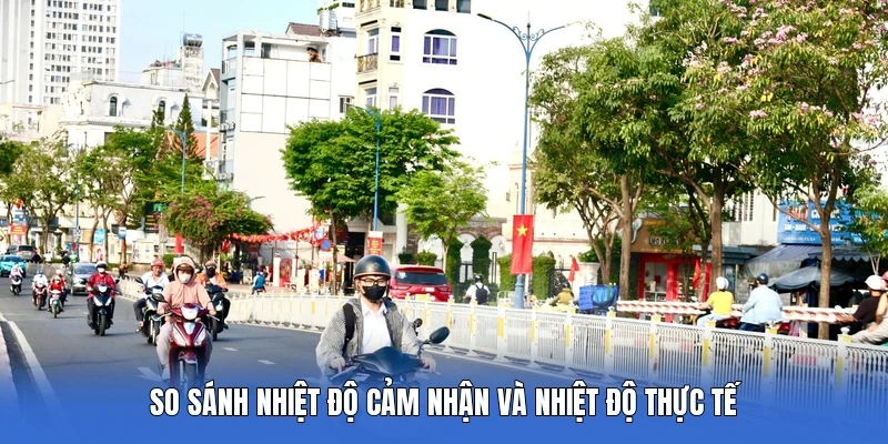So sánh nhiệt độ cảm nhận và nhiệt độ thực tế
