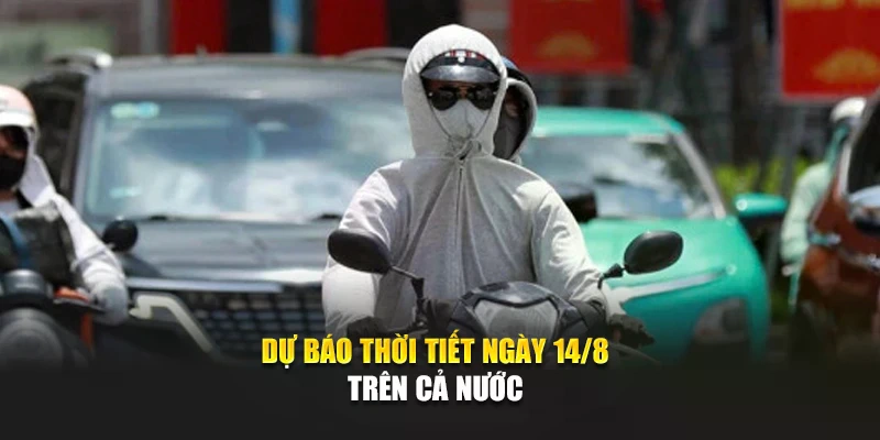 Dự báo thời tiết ngày 14/8 trên cả nước