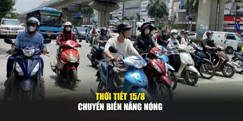 Thời tiết 15/8 chuyển biến nắng nóng