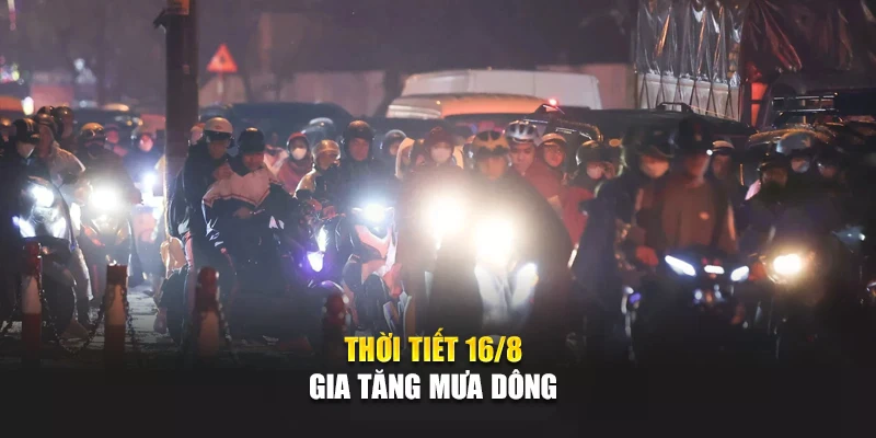 Thời tiết 16/8 gia tăng mưa dông