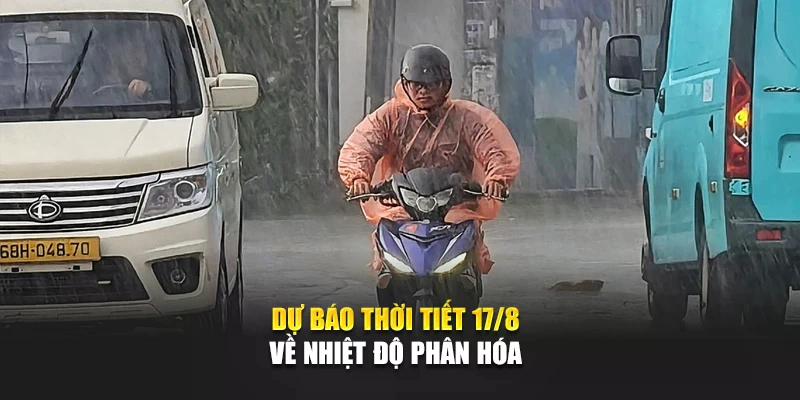 Dự b&aacute;o thời tiết 17/8 về nhiệt độ ph&acirc;n h&oacute;a