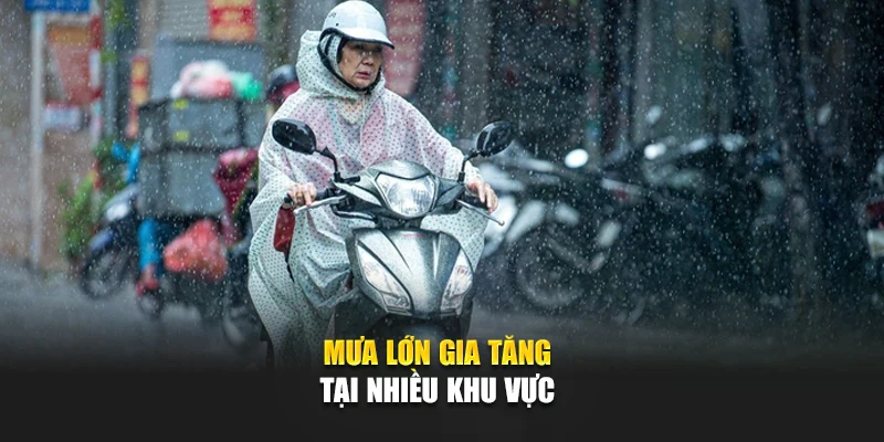 Mưa lớn gia tăng tại nhiều khu vực