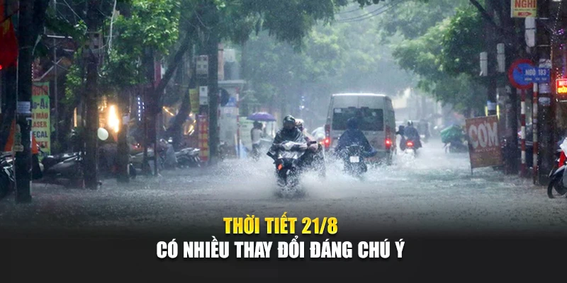 Thời tiết 21/8 c&oacute; nhiều thay đổi đ&aacute;ng ch&uacute; &yacute;