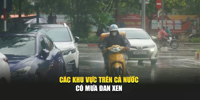 C&aacute;c khu vực tr&ecirc;n cả nước c&oacute; mưa đan xen