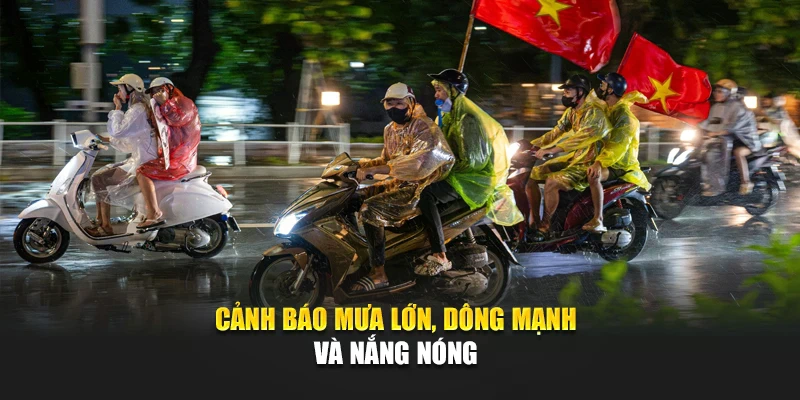 Cảnh b&aacute;o mưa lớn, d&ocirc;ng mạnh v&agrave; nắng n&oacute;ng
