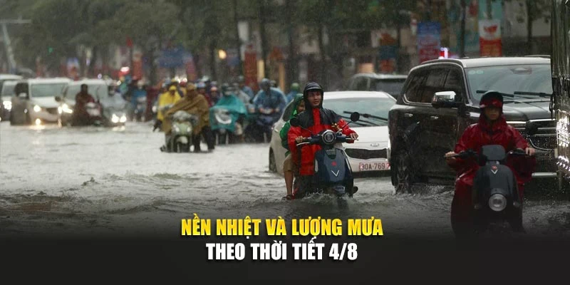 Nền nhiệt v&agrave; lượng mưa theo thời tiết 4/8