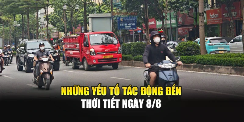 Những yếu tố tác động đến thời tiết ngày 8/8