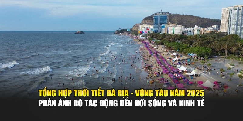 Tổng hợp thời tiết Bà Rịa - Vũng Tàu năm 2025 phản ánh rõ tác động đến đời sống và kinh tế