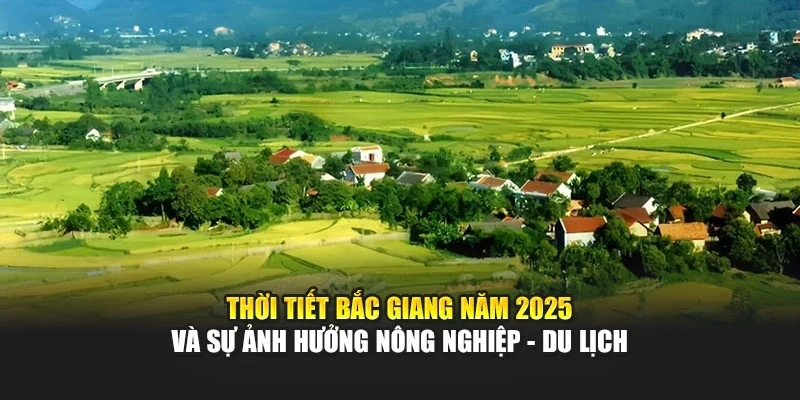 Th&aacute;ng 1&ndash;12 trong tổng hợp thời tiết Bắc Giang năm 2025