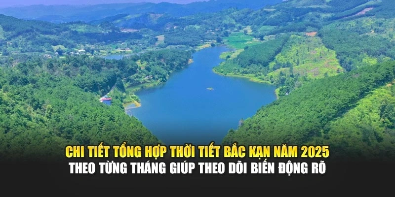 Chi tiết tổng hợp thời tiết Bắc Kạn năm 2025 theo từng tháng giúp theo dõi biến động rõ
