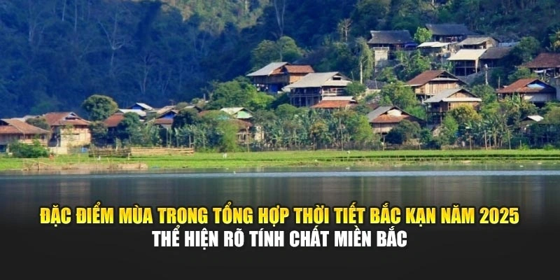 Đặc điểm mùa trong tổng hợp thời tiết Bắc Kạn năm 2025 thể hiện rõ tính chất miền Bắc