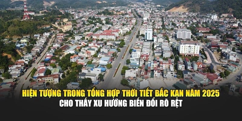 Hiện tượng trong tổng hợp thời tiết Bắc Kạn năm 2025 cho thấy xu hướng biến đổi rõ rệt