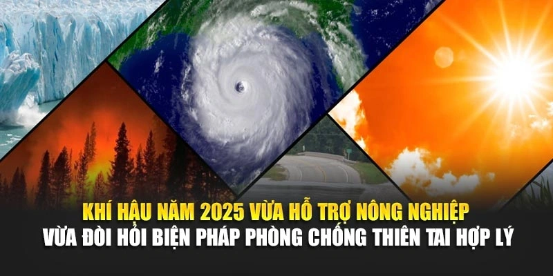 Khí hậu năm 2025 vừa hỗ trợ nông nghiệp vừa đòi hỏi biện pháp phòng chống thiên tai hợp lý