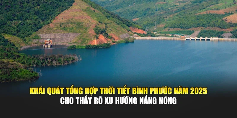 Kh&aacute;i qu&aacute;t tổng hợp thời tiết B&igrave;nh Phước năm 2025 cho thấy r&otilde; xu hướng nắng n&oacute;ng