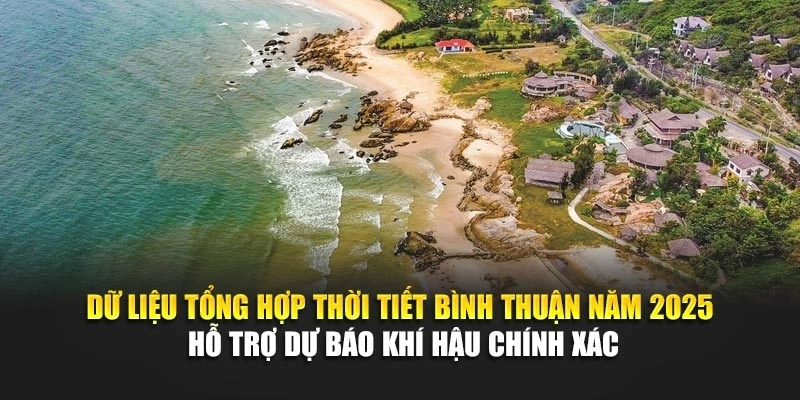 Dữ liệu tổng hợp thời tiết Bình Thuận năm 2025 hỗ trợ dự báo khí hậu chính xác
