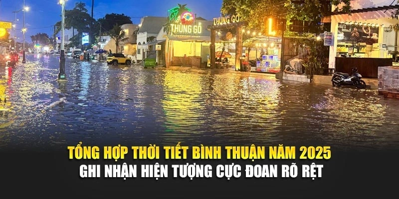 Tổng hợp thời tiết Bình Thuận năm 2025 ghi nhận hiện tượng cực đoan rõ rệt