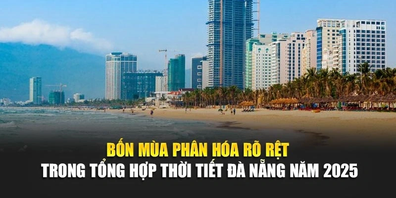 Bốn mùa phân hóa rõ rệt trong tổng hợp thời tiết Đà Nẵng năm 2025