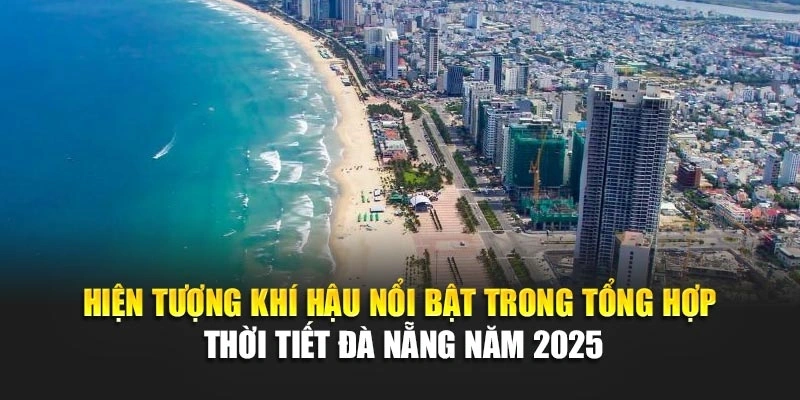 Hiện tượng khí hậu nổi bật trong tổng hợp thời tiết Đà Nẵng năm 2025