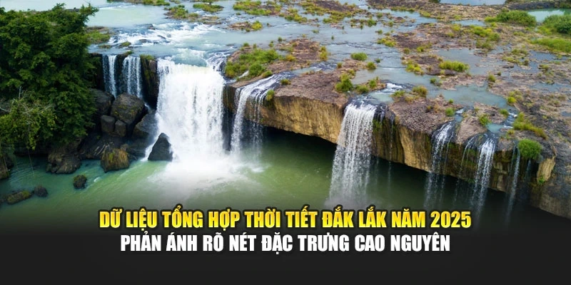 Dữ liệu tổng hợp thời tiết Đắk Lắk năm 2025 phản &aacute;nh r&otilde; n&eacute;t đặc trưng cao nguy&ecirc;n