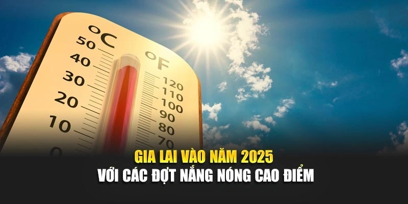Gia Lai vào năm 2025 với các đợt nắng nóng cao điểm