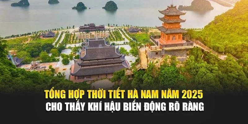 Tổng hợp thời tiết Hà Nam năm 2025 cho thấy khí hậu biến động rõ ràng