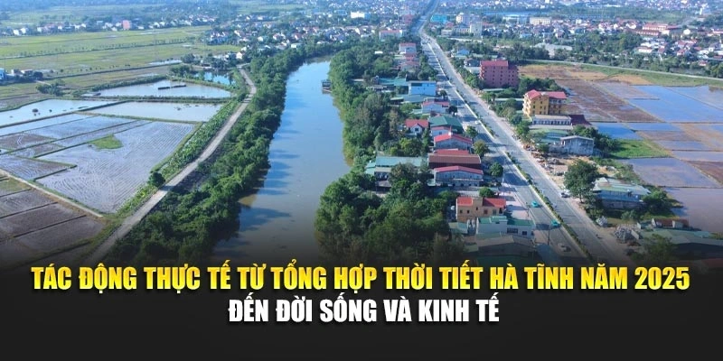 Tác động thực tế từ tổng hợp thời tiết Hà Tĩnh năm 2025 đến đời sống và kinh tế