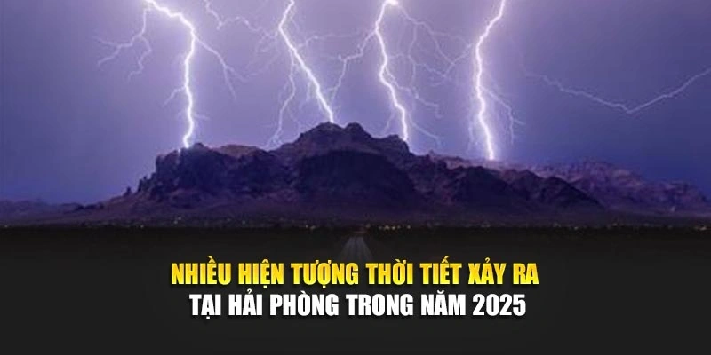 Nhiều hiện tượng thời tiết xảy ra tại Hải Ph&ograve;ng trong năm 2025