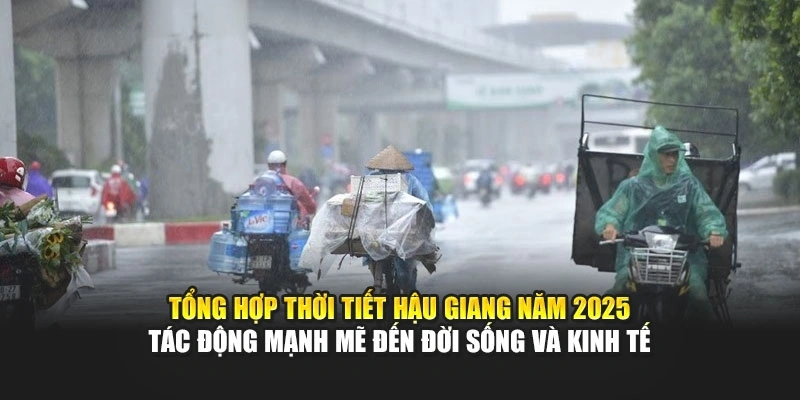 Tổng hợp thời tiết Hậu Giang năm 2025 tác động mạnh mẽ đến đời sống và kinh tế