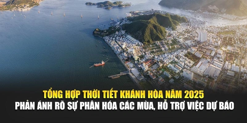 Tổng hợp thời tiết Khánh Hòa năm 2025 phản ánh rõ sự phân hóa các mùa, hỗ trợ việc dự báo