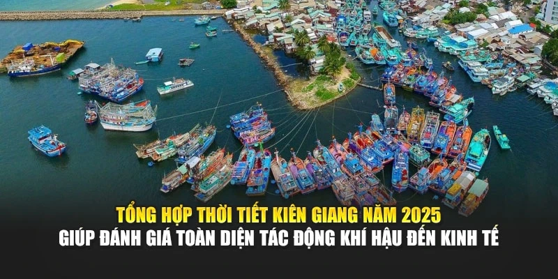 Tổng hợp thời tiết Kiên Giang năm 2025 giúp đánh giá toàn diện tác động khí hậu đến kinh tế