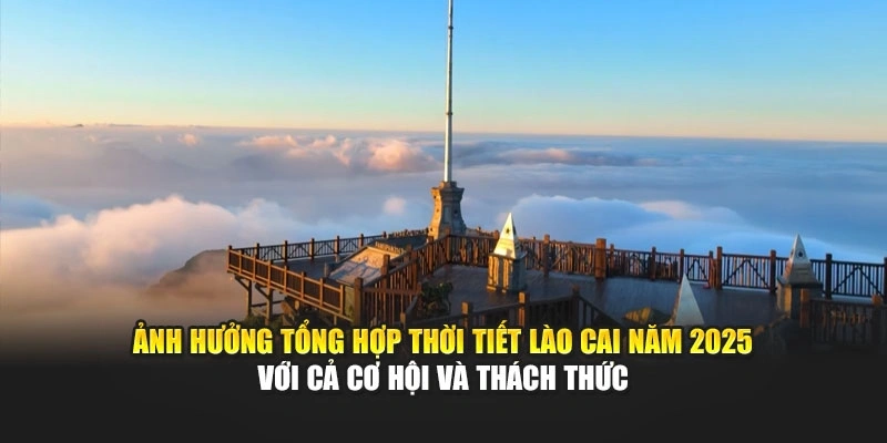 Ảnh hưởng tổng hợp thời tiết L&agrave;o Cai năm 2025 với cả cơ hội v&agrave; th&aacute;ch thức