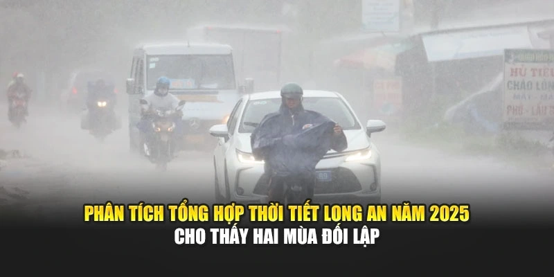 Phân tích tổng hợp thời tiết Long An năm 2025 cho thấy hai mùa đối lập