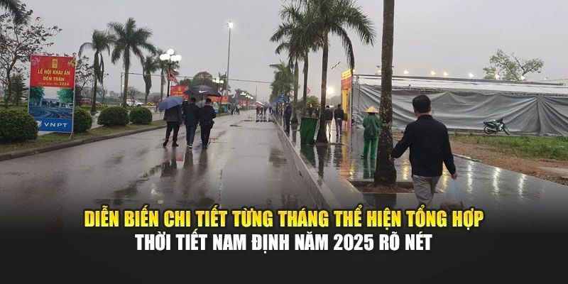 Diễn biến chi tiết từng th&aacute;ng thể hiện tổng hợp thời tiết Nam Định năm 2025 r&otilde; n&eacute;t