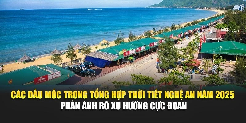 Các dấu mốc trong tổng hợp thời tiết Nghệ An năm 2025 phản ánh rõ xu hướng cực đoan