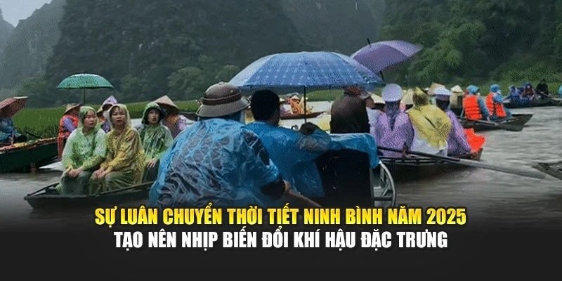 Sự lu&acirc;n chuyển thời tiết Ninh B&igrave;nh năm 2025 tạo n&ecirc;n nhịp biến đổi kh&iacute; hậu đặc trưng