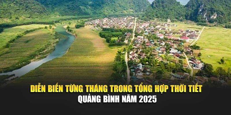 Diễn biến từng th&aacute;ng trong tổng hợp thời tiết Quảng B&igrave;nh năm 2025