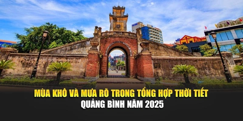 M&ugrave;a kh&ocirc; v&agrave; mưa r&otilde; trong tổng hợp thời tiết Quảng B&igrave;nh năm 2025