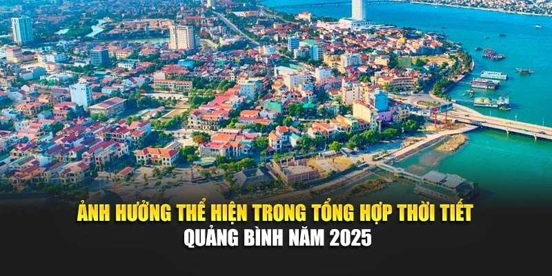 Ảnh hưởng thể hiện trong tổng hợp thời tiết Quảng B&igrave;nh năm 2025