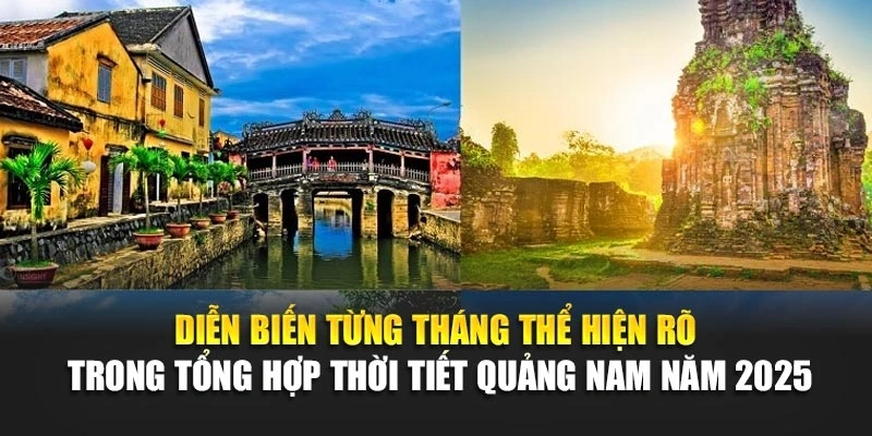 Diễn biến từng th&aacute;ng thể hiện r&otilde; trong tổng hợp thời tiết Quảng Nam năm 2025