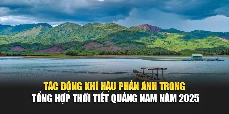 T&aacute;c động kh&iacute; hậu phản &aacute;nh trong tổng hợp thời tiết Quảng Nam năm 2025